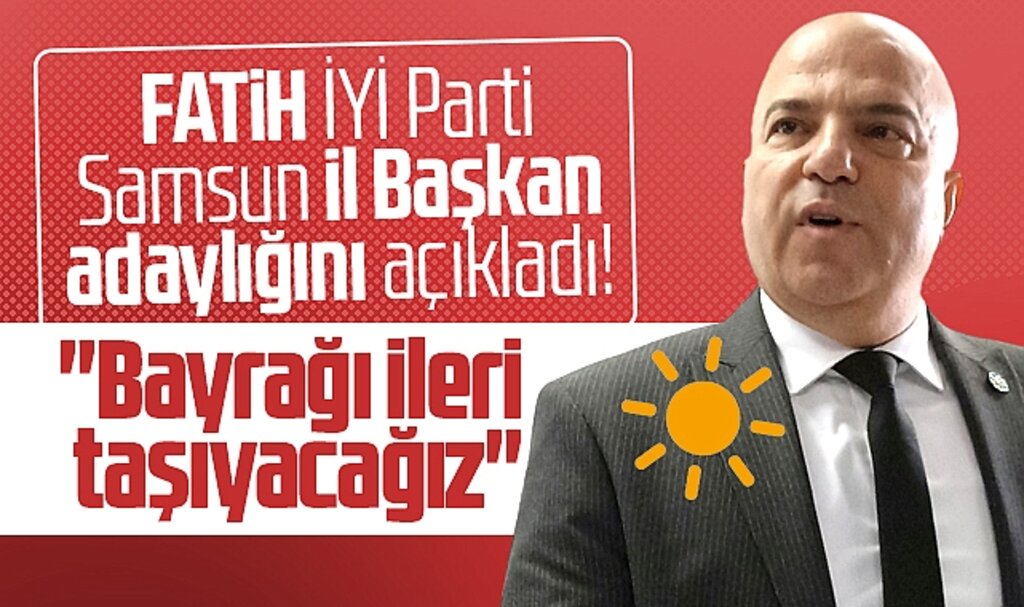 İYİ Parti Samsun İl Başkan adayı Fatih Şenol: Bayrağı daha ileri taşıyacağız