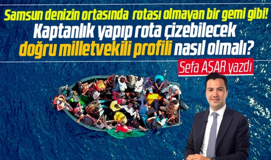 Samsun için doğru milletvekili profili nasıl olmalı! Sefa Aşar yazdı
