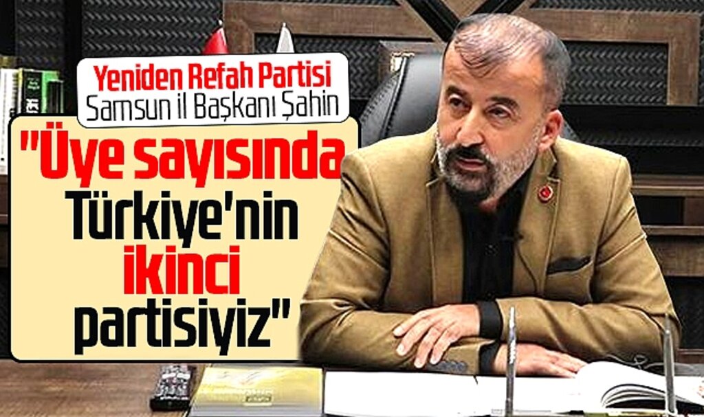 Yeniden Refah Partisi Samsun İl Başkanı Şahin açıkladı! Türkiye'nin ikinci partisiyiz