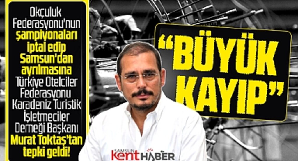 KATİD Başkanı Toktaş'tan Okçuluk Federasyonu açıklaması! Samsun için büyük kayıp