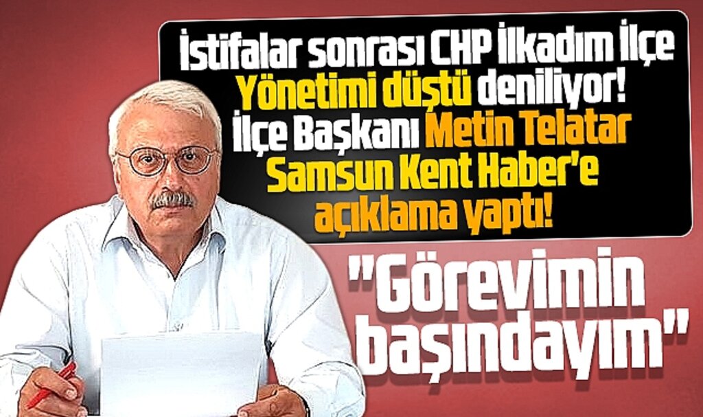 Samsun CHP İlkadım İlçe Başkanı Telatar yaşanan istifalarla ilgili açıklama yaptı