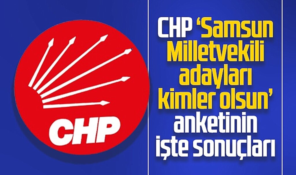 Samsun'da CHP'nin 2023 milletvekili adayları kimler olsun anketinin sonuçları