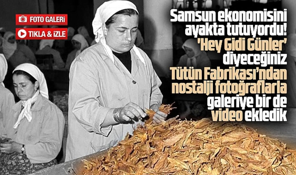 Samsun Tütün Fabrikası'nın hiç görmediğiniz fotoğrafları ve videosu