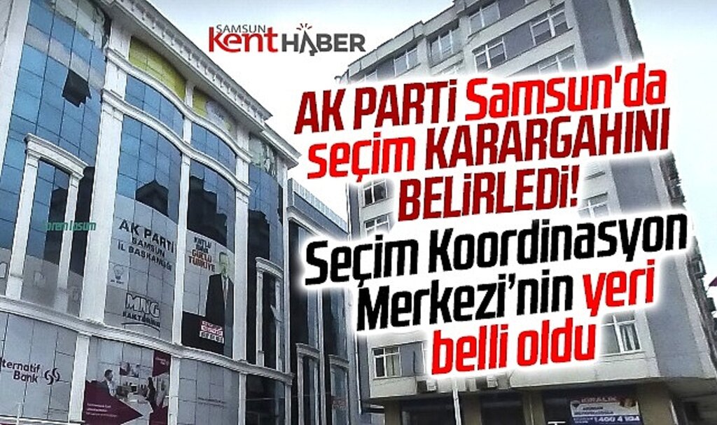 AK Parti Samsun'da Seçim Koordinasyon Merkezi binasını belirledi