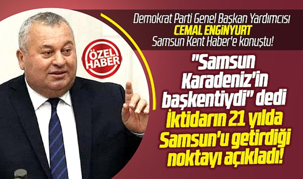 Cemal Enginyurt iktidarın Samsun'u getirdiği noktayı Samsun Kent Haber | Samsun Haber | Samsun Haberleri'e açıkladı