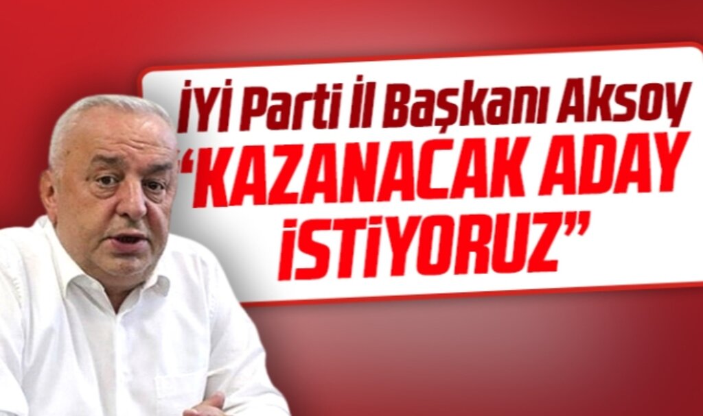 İYİ Parti Samsun İl Başkanı Aksoy: Kazanacak aday istiyoruz 