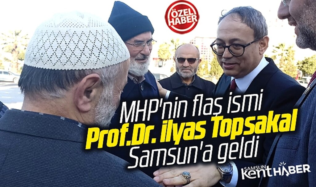 MHP'nin flaş ismi milletvekili aday adayı İlyas Topsakal Samsun'a geldi