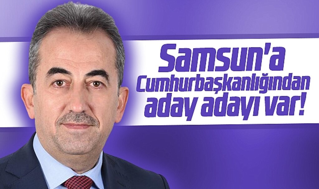 Samsun'a Cumhurbaşkanlığından milletvekili aday adayı var!