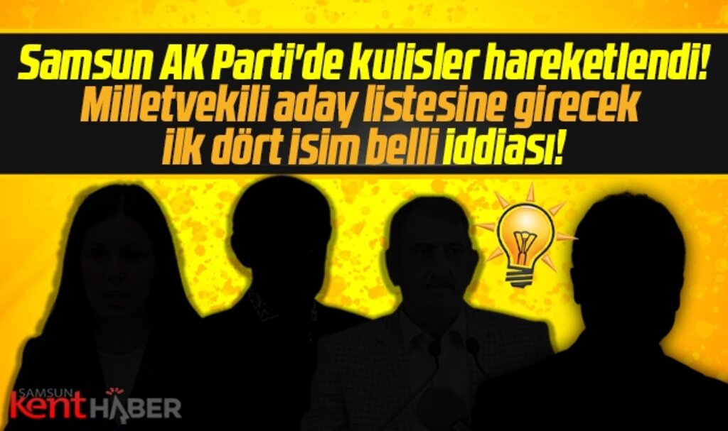 Samsun AK Parti'de milletvekili aday listesine girecek ilk 4 isim belli iddiası!