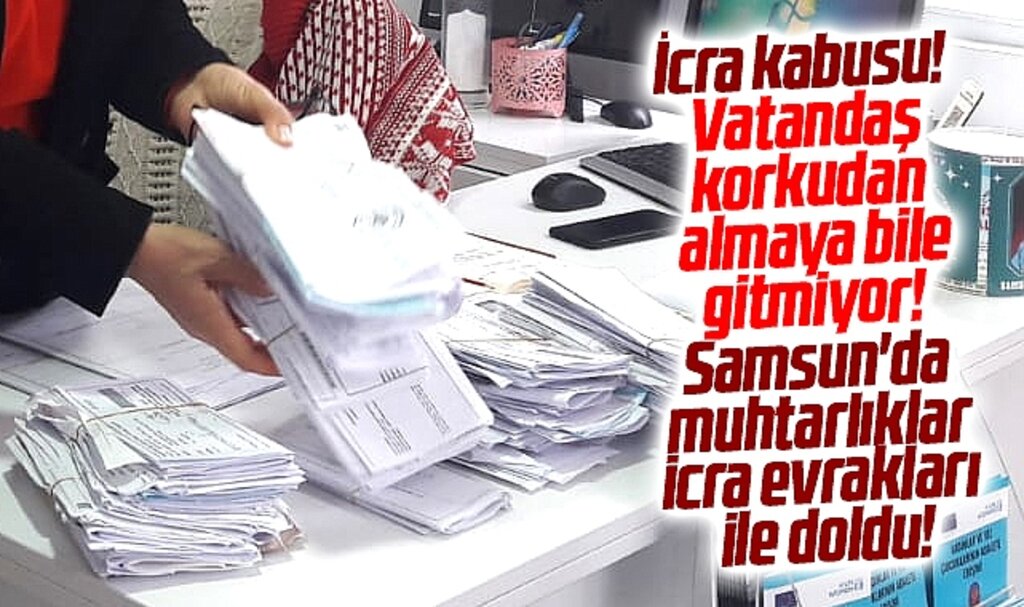 Samsun'da icra kabusu! Muhtarlıklar icra evrakları ile dolup taştı