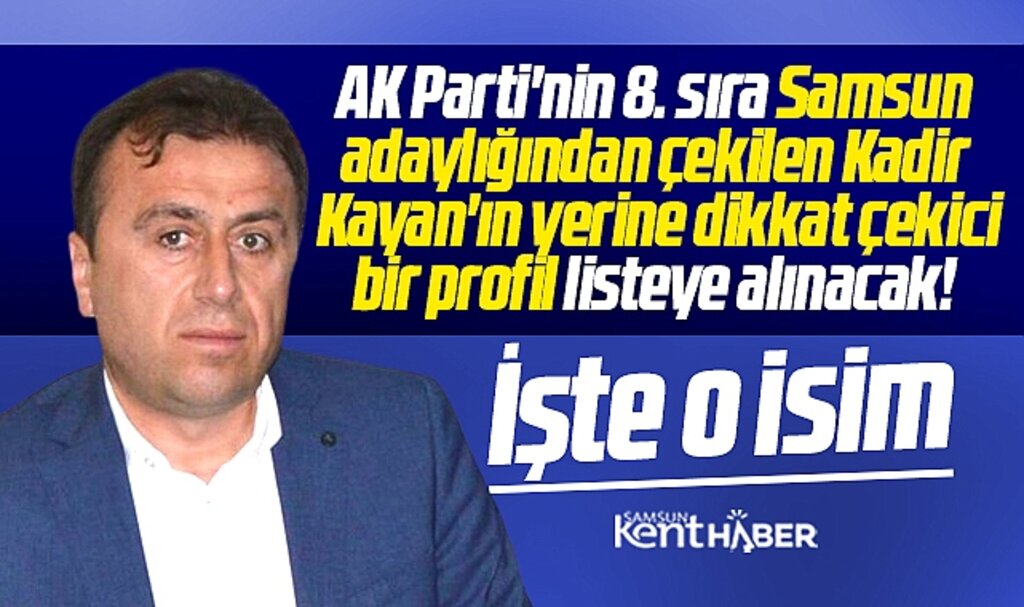 AK Parti Samsun adaylığında çekilen Kadir Kayan'ın yerine Uğur Etli konulacak
