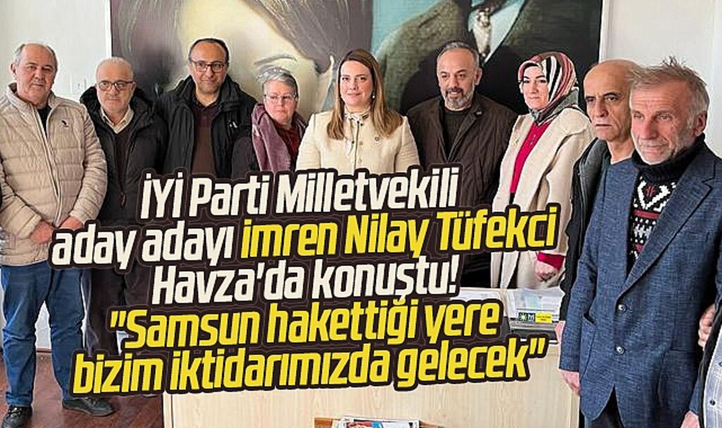 İYİ Parti Milletvekili aday adayı Tüfekci: Samsun hakettiği yere bizimle gelecek
