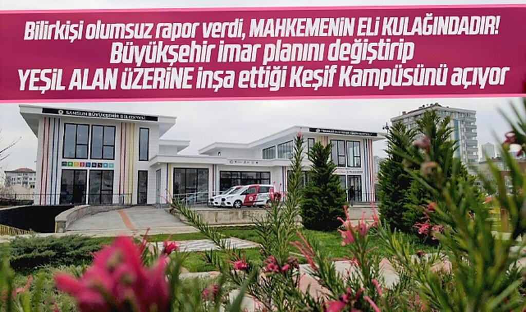 Samsun Büyükşehir Belediyesi bilirkişilerin olumsuz rapor verdiği Keşif Kampüsünü açıyor