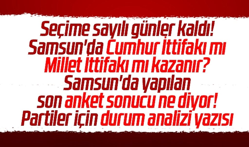 Samsun'da Cumhur İttifakı mı Millet İttifakı mı kazanır? Son anket sonucu ne diyor?
