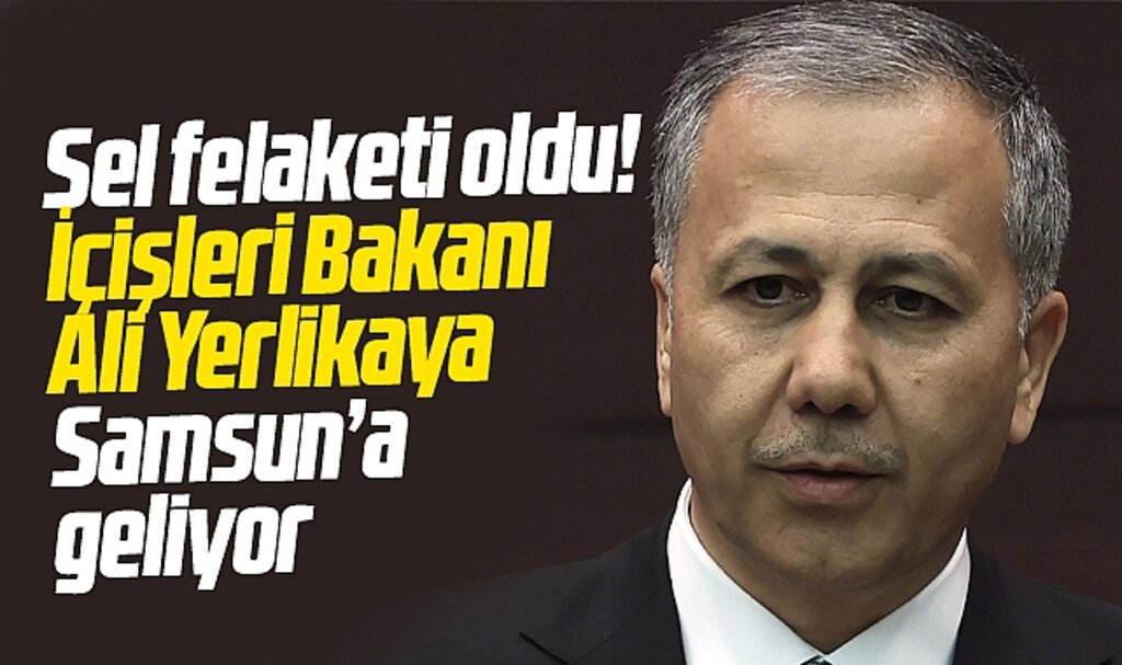 İçişleri Bakanı Ali Yerlikaya, sel felaketi geçiren Samsun'a geliyor