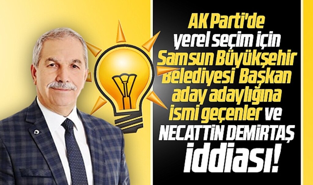 Samsun AK Parti'de ismi Büyükşehir aday adaylığına geçenler ve Necattin Demirtaş iddiası
