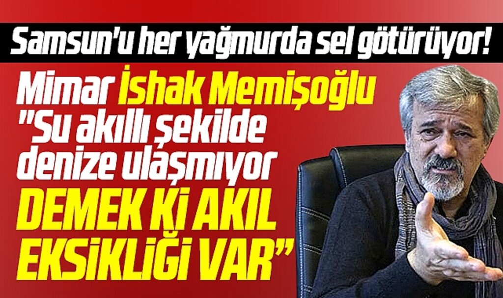 Samsun'u her yağmurda neden sel götürüyor? Mimar Memişoğlu akıl eksikliği dedi
