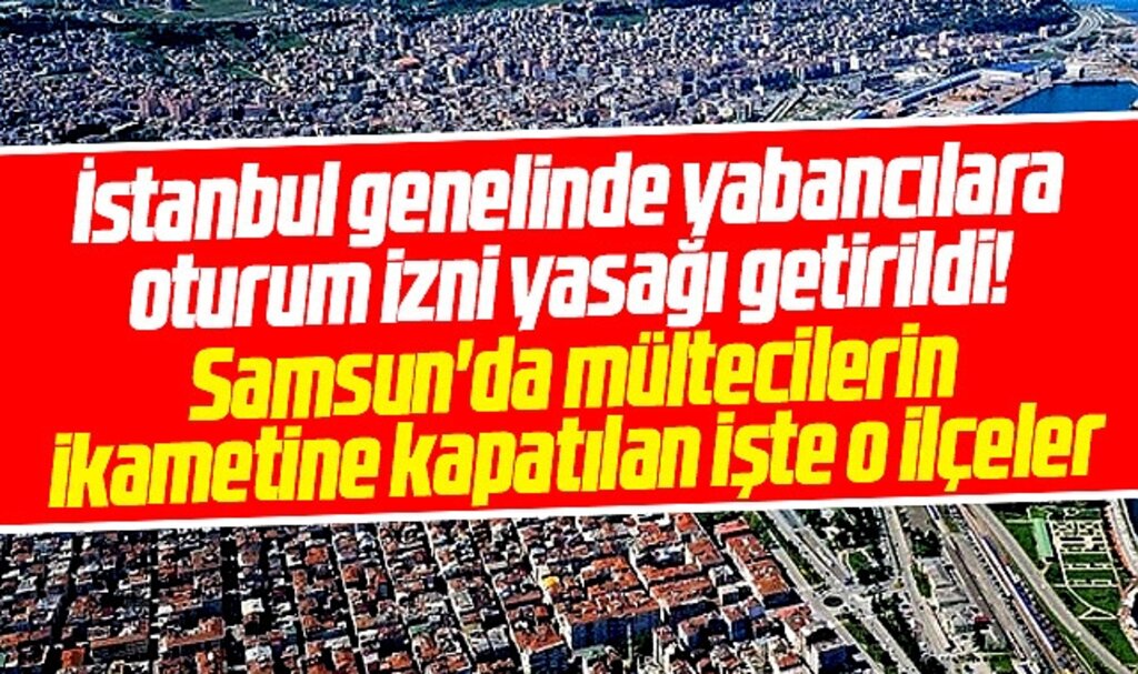 Samsun'da mültecilerin ikametine kapatılan ilçeler ve mahalleler