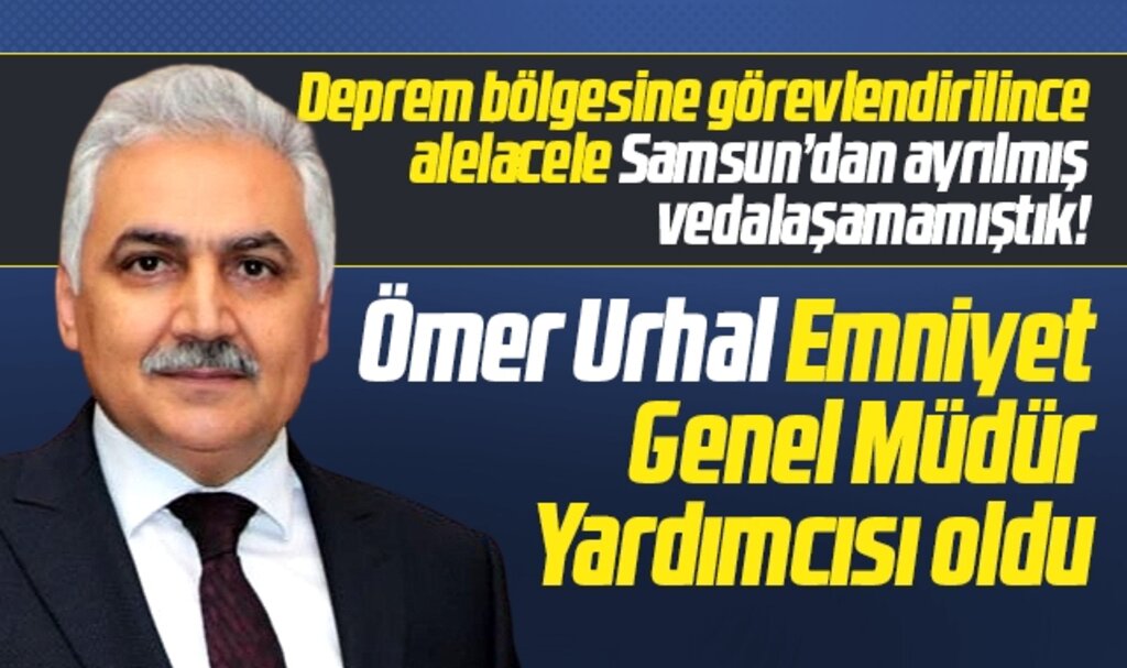 Samsun Emniyet Müdürü Ömer Urhal Emniyet Genel Müdür Yardımcısı oldu
