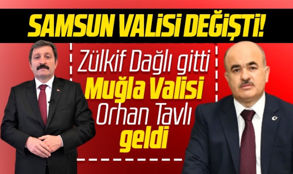 Samsun Valisi Zülkif Dağlı Çorum'a, Muğla Valisi Orhan Tavlı Samsun'a atandı