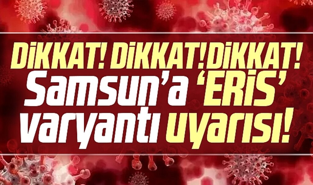 Samsun'a Eris varyantı uyarısı! Kovid hala öldürücü dikkatli olun!