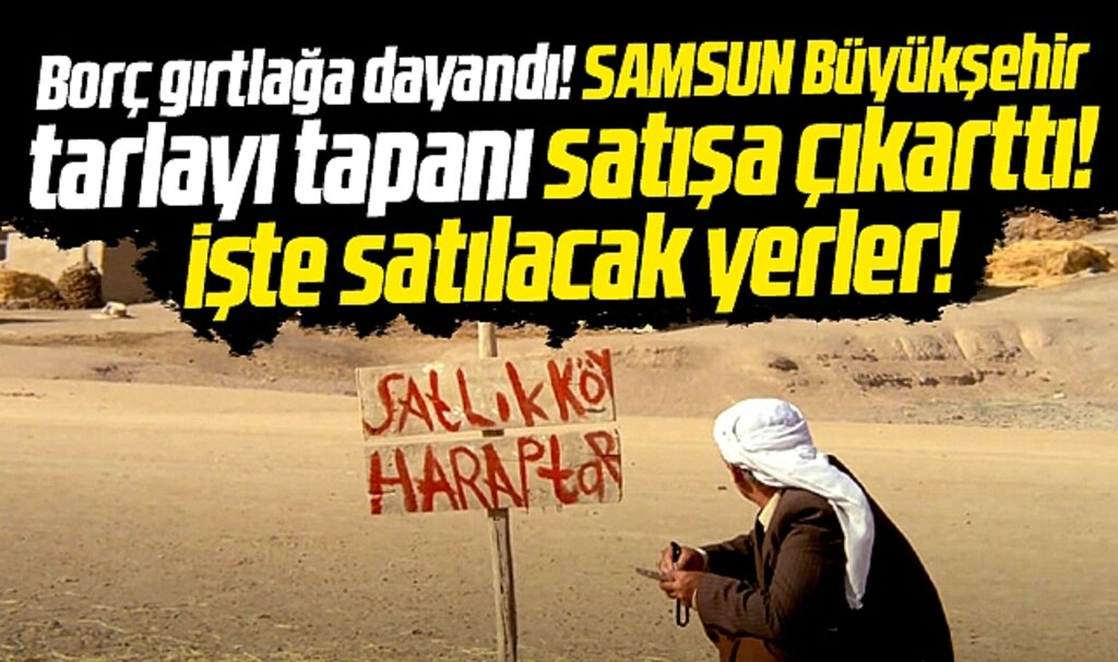 Samsun Büyükşehir'de borç gırtlağa dayanınca tarla ve arsalar satışa çıkartıldı