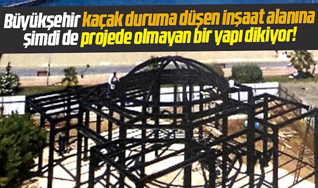 Samsun Büyükşehir kaçak inşaat alanına şimdi de projede olmayan yapı dikiyor