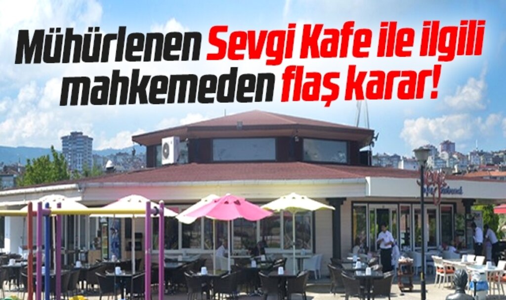 Samsun'da Büyükşehir'in mühürlediği Sevgi Kafe ile ilgili mahkemeden flaş karar
