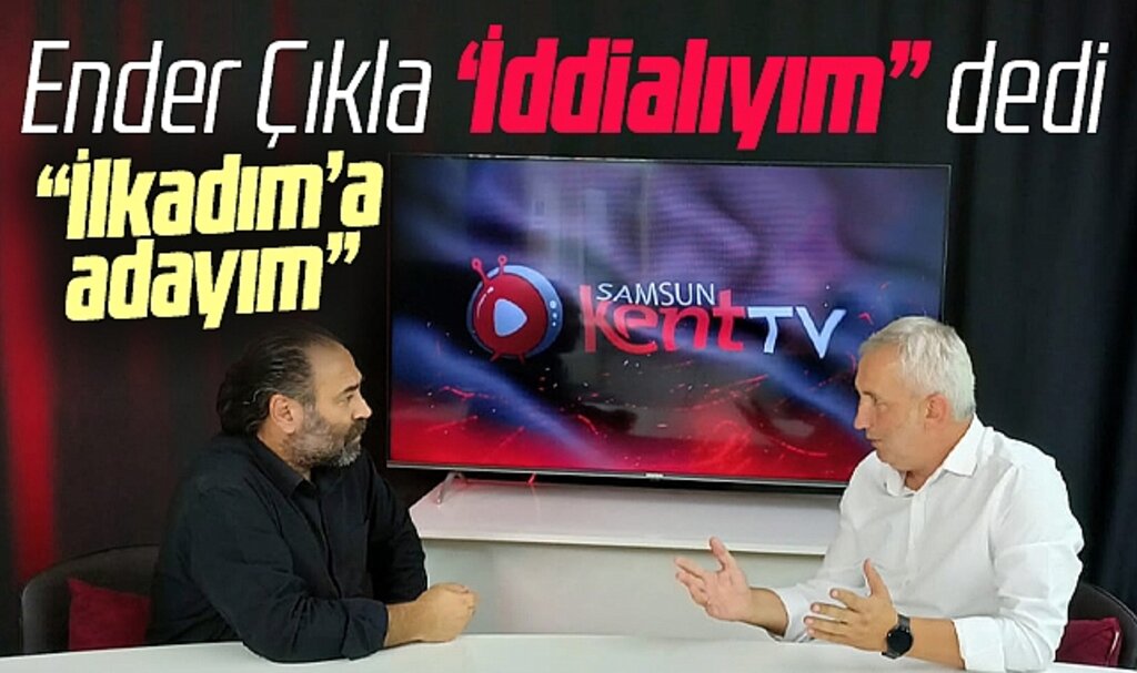 Samsun'da Ender Çıkla İlkadım Belediye Başkan aday adayı olacağını açıkladı