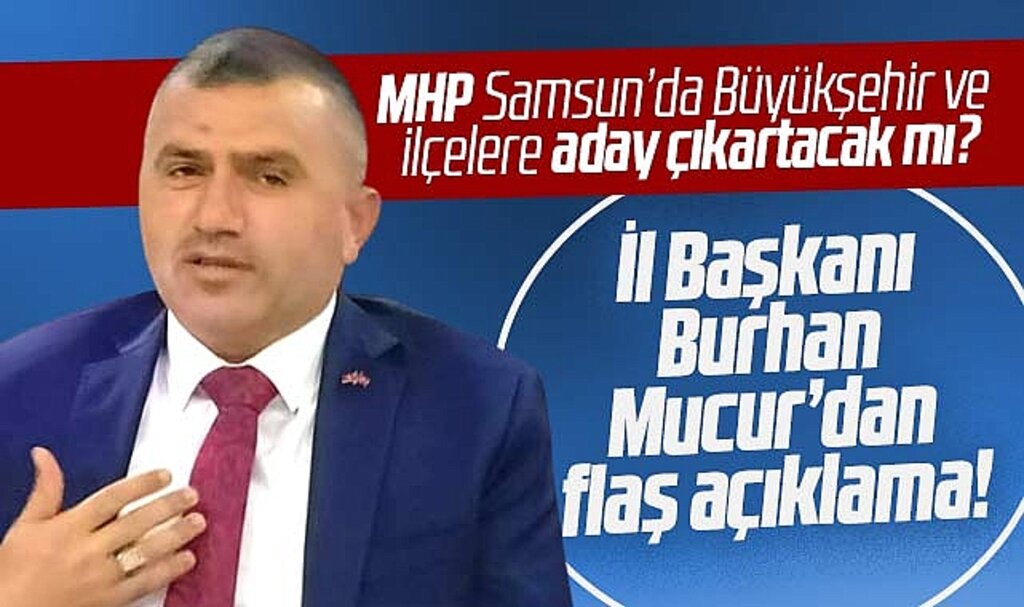 Samsun'da MHP yerel seçimde aday çıkartacak mı? İl Başkanı Mucur'dan flaş açıklama