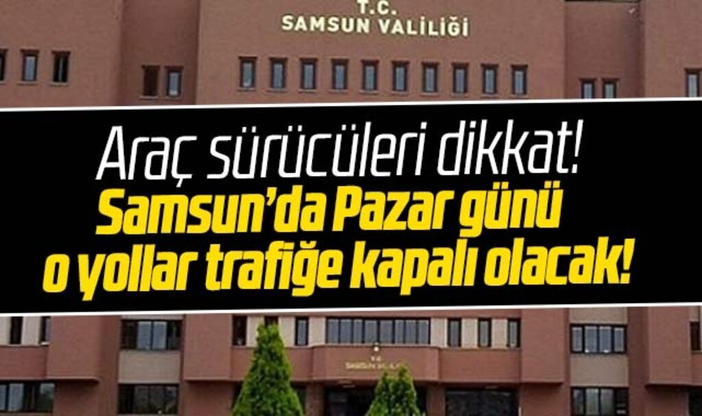 Samsun Valiliği açıkladı! 29 Ekim Pazar günü o yollar trafiğe kapalı olacak