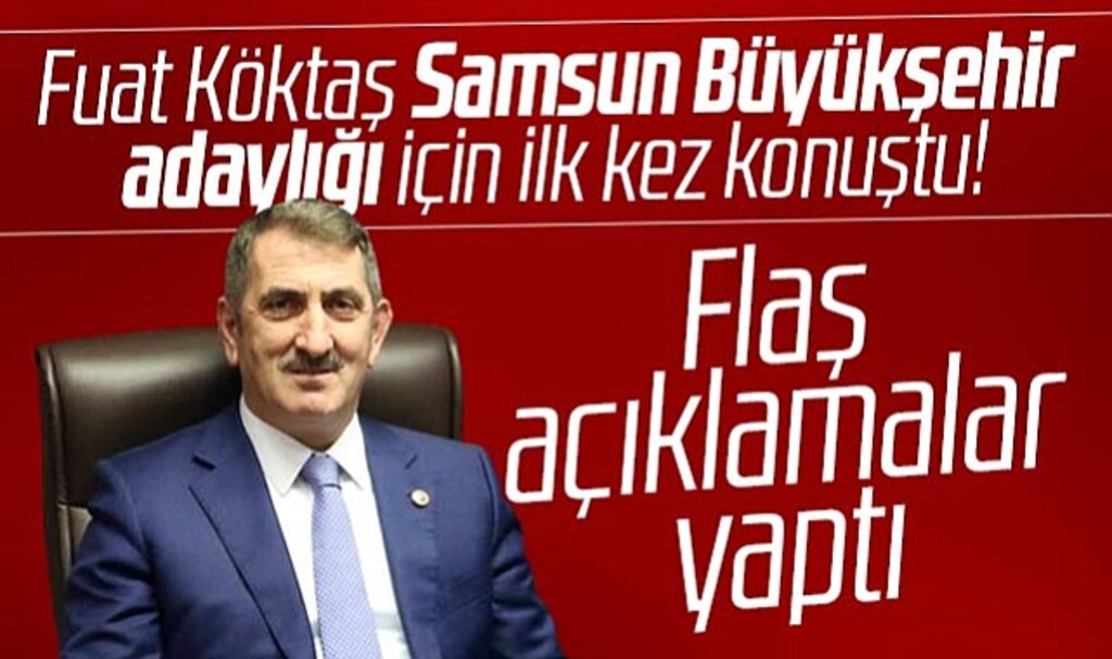 Samsun Büyükşehir adaylığı için Fuat Köktaş ilk kez konuştu! Flaş açıklamalar yaptı