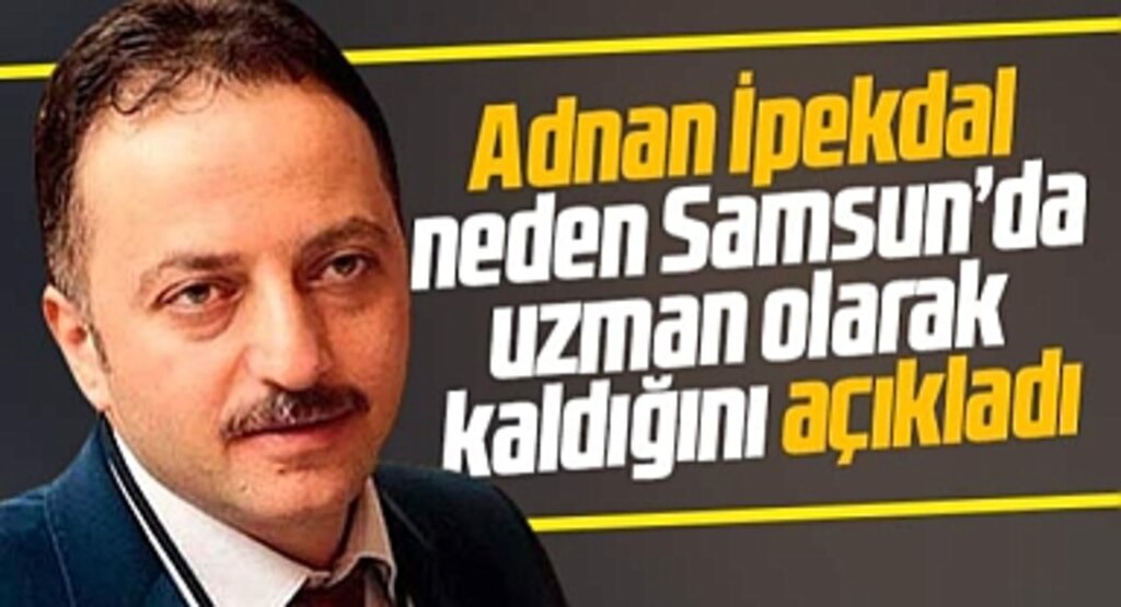 Adnan İpekdal Samsun'da uzman olarak kalma sebebini açıkladı