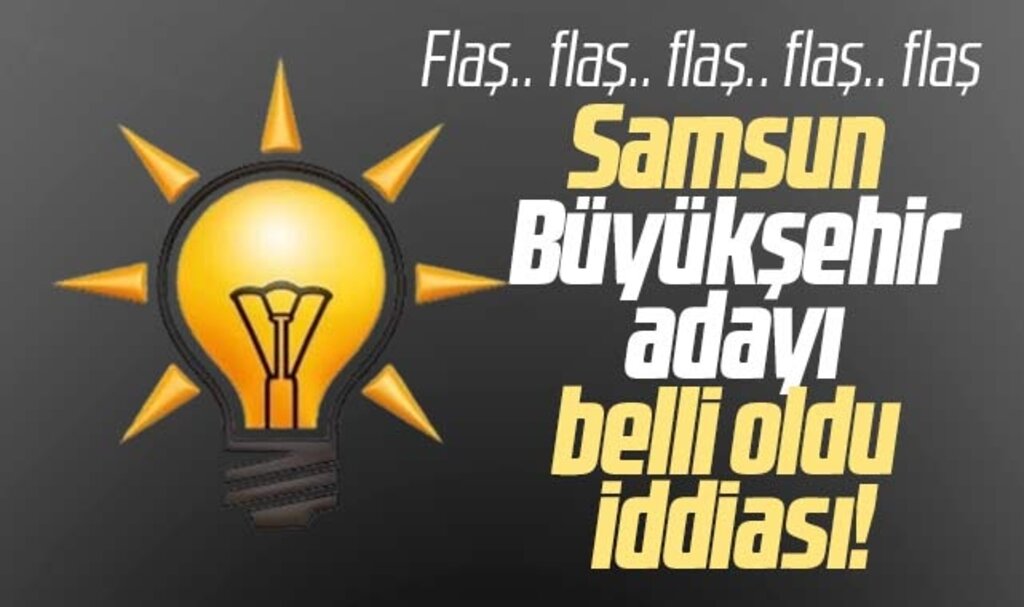 AK Parti'nin Samsun Büyükşehir Belediye Başkan adayı belli oldu iddiası! İşte o isim