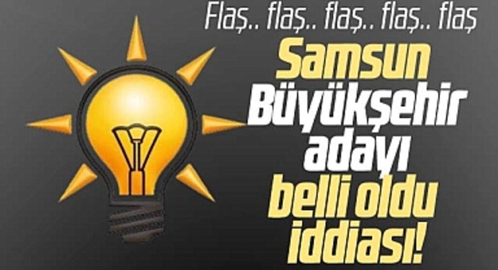 AK Parti'nin Samsun Büyükşehir Belediye Başkan adayı belli oldu iddiası! İşte o isim