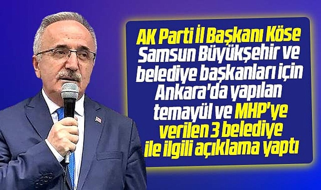 AK Parti Samsun İl Başkanından teşkilat temayülü ve MHP'ye verilen 3 belediye açıklaması