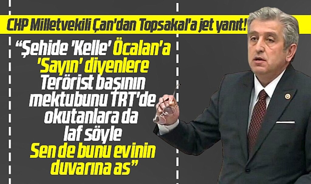 CHP Milletvekili Çan'dan Topsakal'a bildiri yanıtı! Sen de bunu evinin duvarına as