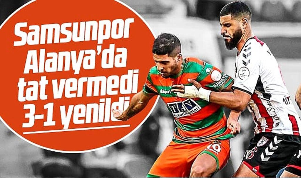 Samsunspor Alanya'da tat vermedi! Alanyaspor'a 3-1 yenildi