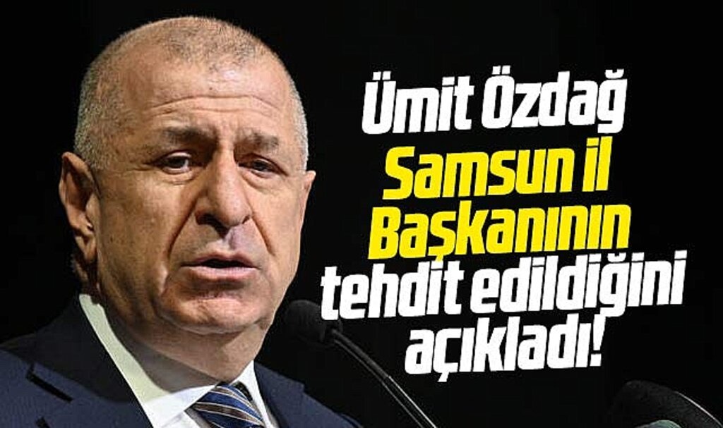 Ümit Özdağ Samsun İl Başkanının tehdit edildiğini açıkladı!