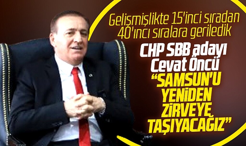CHP Samsun Büyükşehir adayı Cevat Öncü: Samsun'u zirveye taşıyacağız