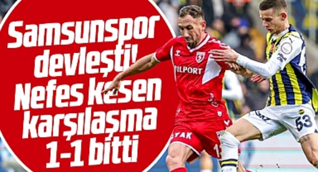 Fenerbahçe-Samsunspor maçı 1-1 bitti! Kadıköy'de nefes kesen maç