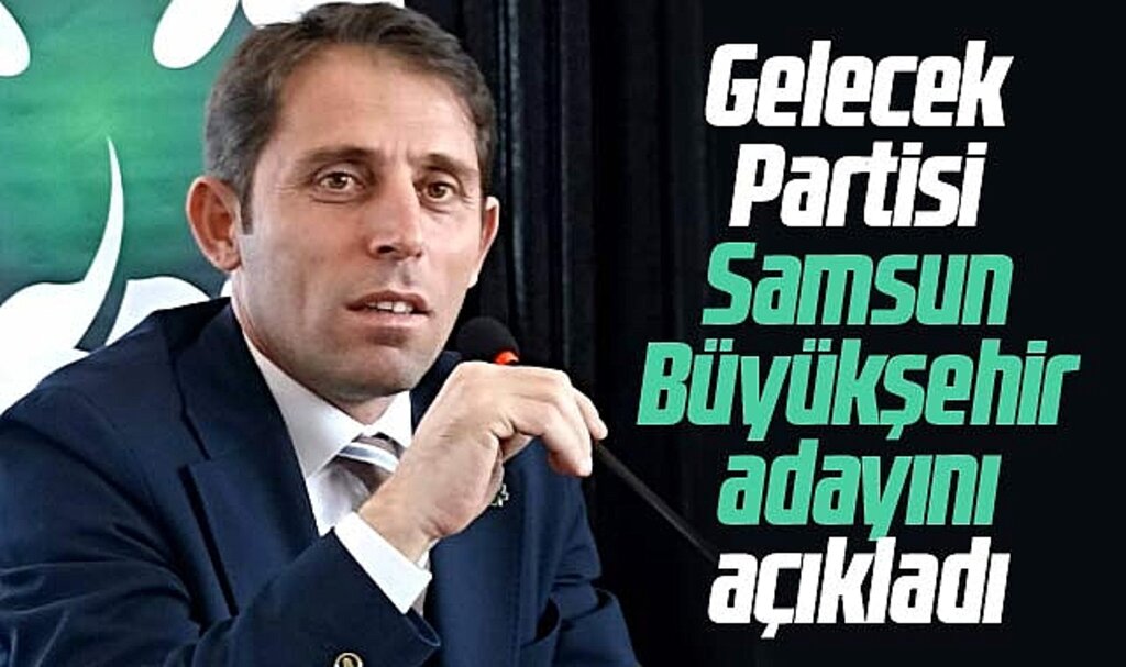 Gelecek Partisi Samsun Büyükşehir adayını açıkladı! Mustafa Yeşilyurt