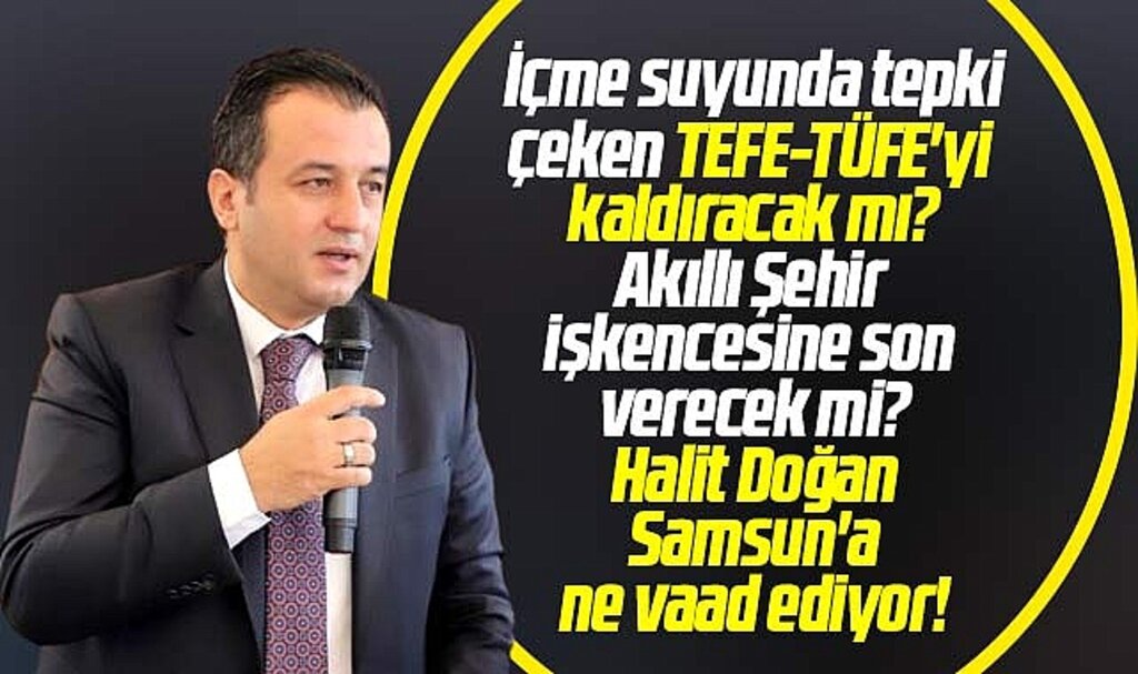 Halit Doğan Samsun'a ne vaad ediyor? Yoksa aynı tas aynı hamam mı olacak!