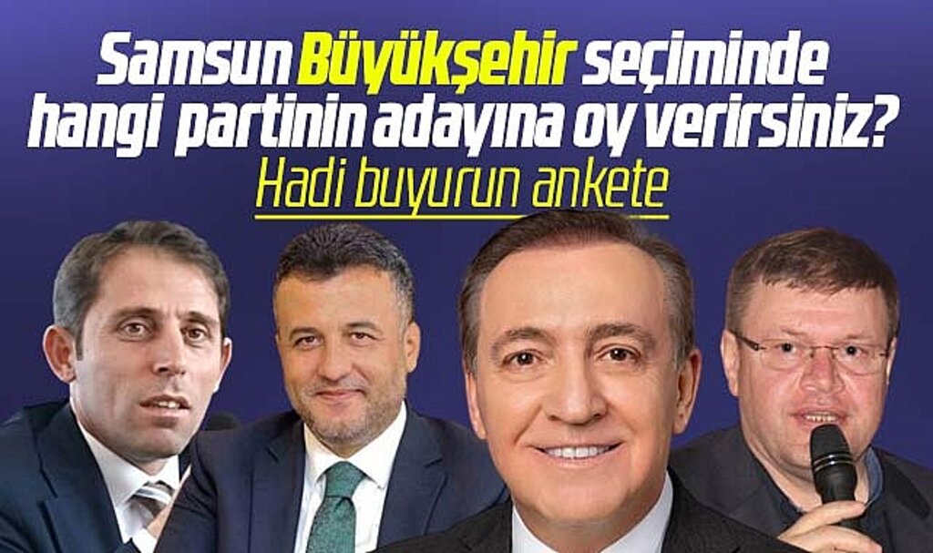 Samsun Büyükşehir'de hangi partinin adayına oy verirsiniz? Buyurun ankete