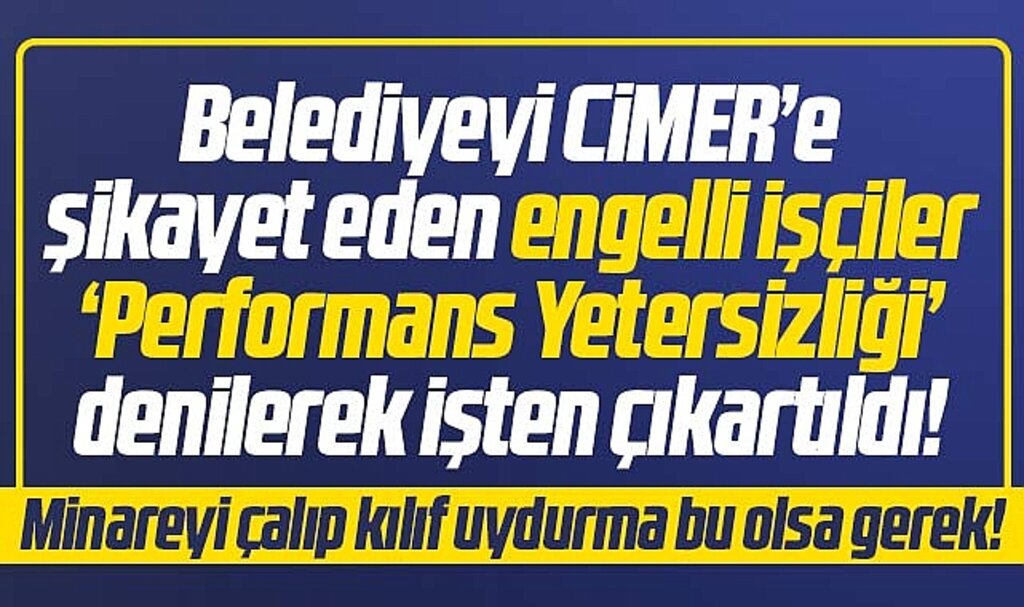 Samsun'da belediyeyi CİMER'e şikayet eden engelli işçiler işten çıkartıldı