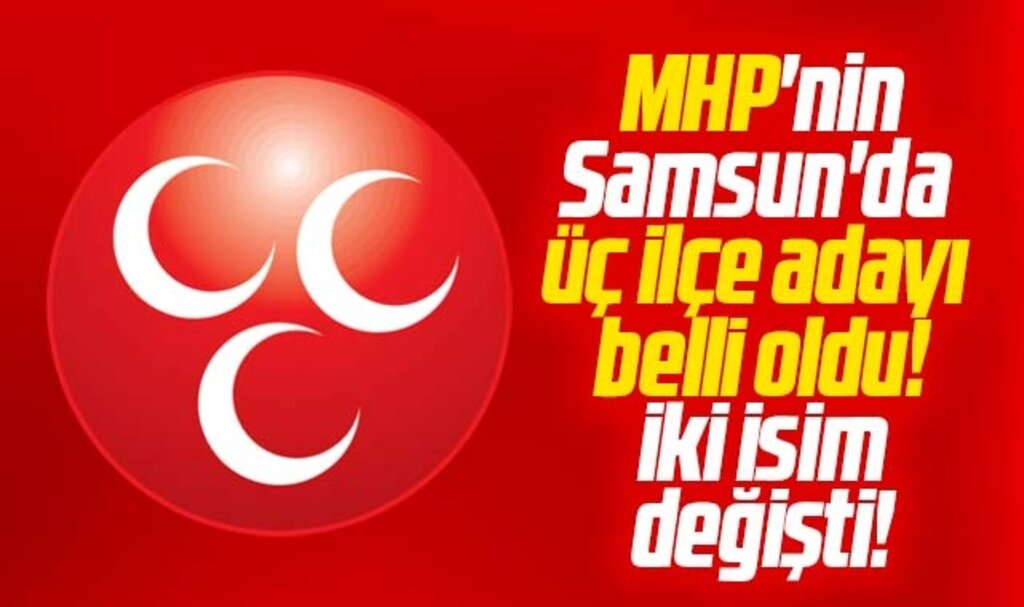 Samsun'da MHP'nin Asarcık, Alaçam ve Salıpazarı Belediye Başkan adayı belli oldu
