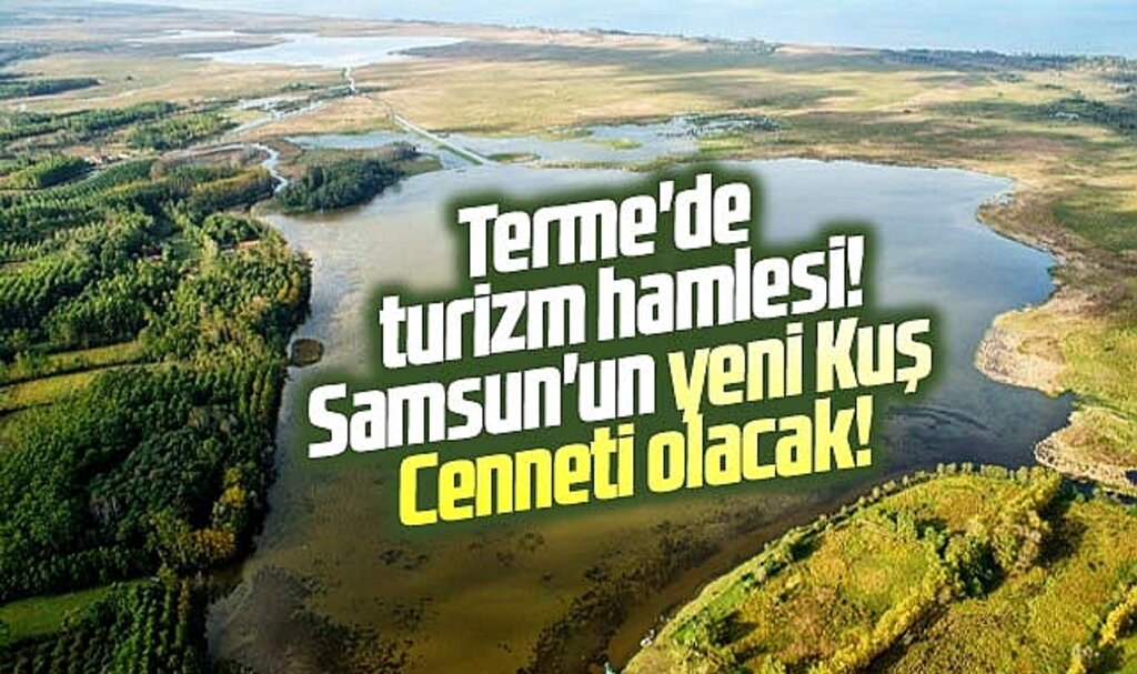 Samsun'un Terme ilçesinde turizm hamlesi! Gölyazı, Kuş Cenneti gibi olacak!