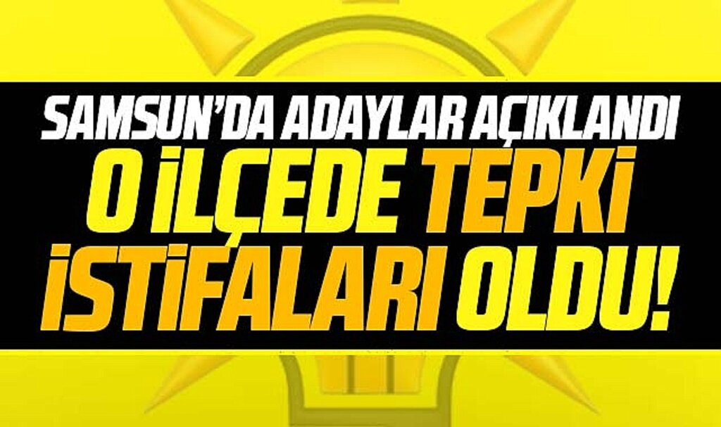 Samsun AK Parti'de o ilçede adaya tepki istifaları yaşandı!