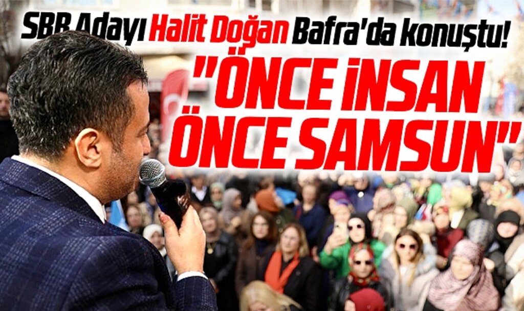 Samsun Büyükşehir adayı Halit Doğan Bafra'da konuştu! Önce Samsun