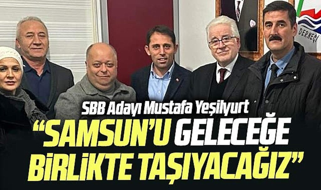 Samsun Büyükşehir adayı Mustafa Yeşilyurt: Samsun'u geleceğe taşıyacağız